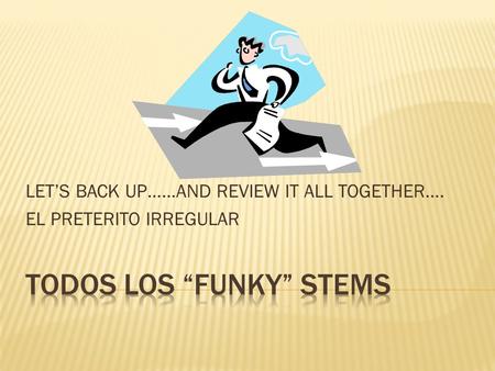LET’S BACK UP……AND REVIEW IT ALL TOGETHER…. EL PRETERITO IRREGULAR.