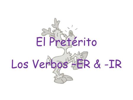 El Pretérito Los Verbos –ER & -IR.