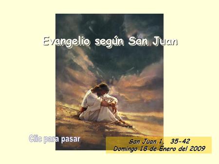 Evangelio según San Juan San Juan 1, 35-42 Domingo 18 de Enero del 2009.