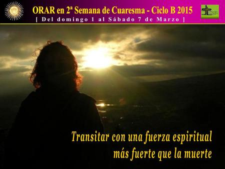[  ] Estamos en la 2ª semana de Cuaresma y la Liturgia nos invita a gustar internamente la fuerza humana y espiritual que ofrece la vivencia de la Transfiguración.