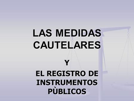 LAS MEDIDAS CAUTELARES Y EL REGISTRO DE INSTRUMENTOS PÙBLICOS.