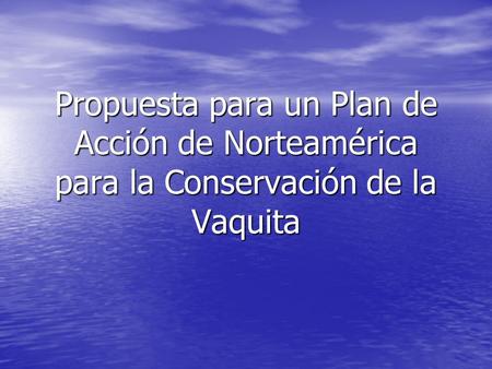 Propuesta para un Plan de Acción de Norteamérica para la Conservación de la Vaquita.