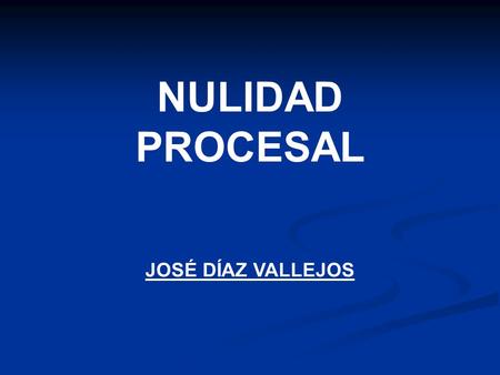 NULIDAD PROCESAL JOSÉ DÍAZ VALLEJOS.
