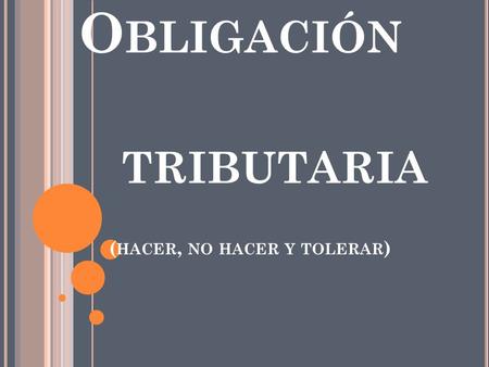 Obligación tributaria (hacer, no hacer y tolerar)