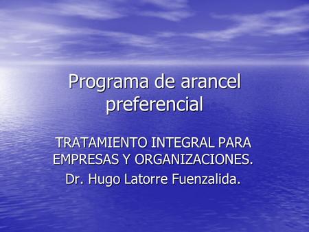 Programa de arancel preferencial TRATAMIENTO INTEGRAL PARA EMPRESAS Y ORGANIZACIONES. Dr. Hugo Latorre Fuenzalida.