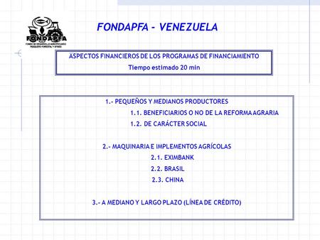 FONDAPFA - VENEZUELA ASPECTOS FINANCIEROS DE LOS PROGRAMAS DE FINANCIAMIENTO Tiempo estimado 20 min 1.- PEQUEÑOS Y MEDIANOS PRODUCTORES 1.1. BENEFICIARIOS.