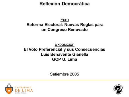 Reflexión Democrática Foro Reforma Electoral: Nuevas Reglas para un Congreso Renovado Exposición El Voto Preferencial y sus Consecuencias Luis Benavente.
