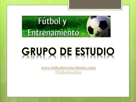 Grupo de estudio www.futbolmerino.jimdo.com @futbolmerino.