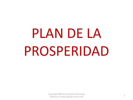 PLAN DE LA PROSPERIDAD 1 Copyright 2009 Alvaro & Gloria Buitrago Zistema Inc