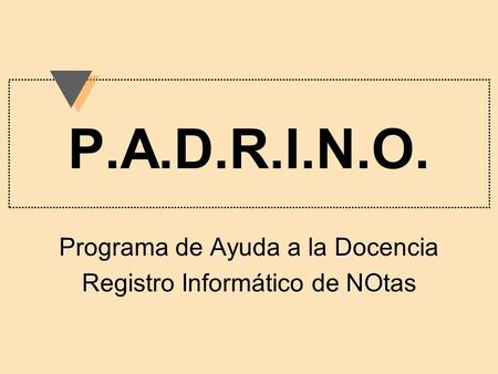 P.A.D.R.I.N.O. PAD Programa de Ayuda a la Docencia RINO Registro Informático de NOtas.