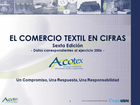 Con la colaboración técnica de: 1 EL COMERCIO TEXTIL EN CIFRAS Sexta Edición - Datos correspondientes al ejercicio 2006 - Un Compromiso, Una Respuesta,