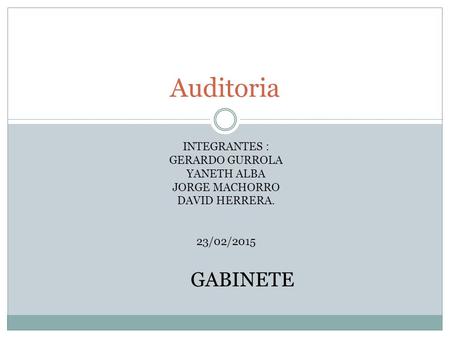 Auditoria GABINETE INTEGRANTES : GERARDO GURROLA YANETH ALBA