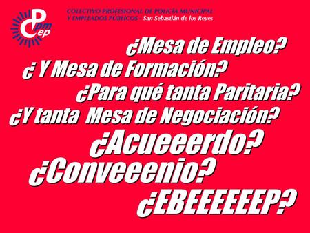 ¿Acueeerdo? ¿Conveeenio? ¿Y tanta Mesa de Negociación? ¿ Y Mesa de Formación? ¿Mesa de Empleo? ¿Para qué tanta Paritaria? ¿EBEEEEEEP?