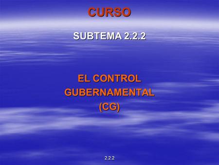 2.2.2 CURSO SUBTEMA 2.2.2 EL CONTROL GUBERNAMENTAL(CG)