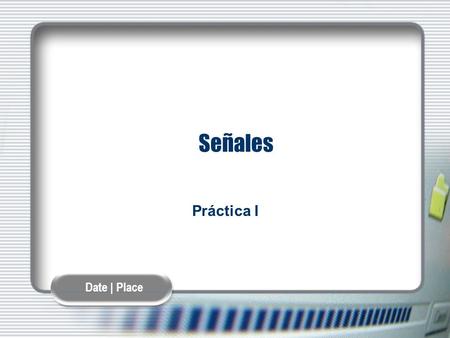 Date | Place Señales Práctica I. Name | Company Objetivos Captura de una señal y tratamiento de la misma Checkpointing.