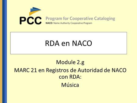 RDA en NACO Module 2.g MARC 21 en Registros de Autoridad de NACO con RDA: Música.