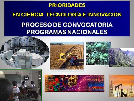 PRIORIDADES EN CIENCIA TECNOLOGÍA E INNOVACION PROCESO DE CONVOCATORIA PROGRAMAS NACIONALES.