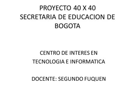 PROYECTO 40 X 40 SECRETARIA DE EDUCACION DE BOGOTA