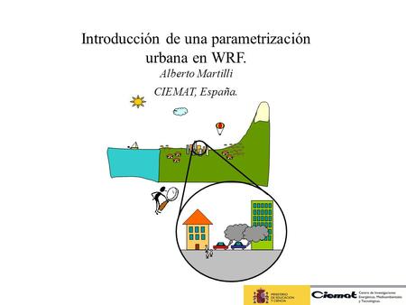 Introducción de una parametrización urbana en WRF. Alberto Martilli CIEMAT, España.