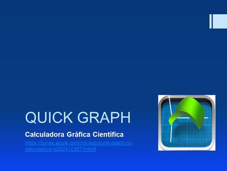 QUICK GRAPH Calculadora Gráfica Científica https://itunes.apple.com/mx/app/quick-graph-tu- calculadora/id292412367?mt=8.