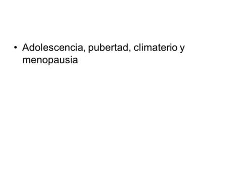 Adolescencia, pubertad, climaterio y menopausia