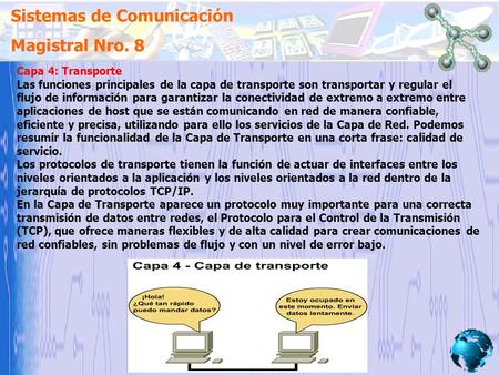Sistemas de Comunicación Magistral Nro. 8 Capa 4: Transporte Las funciones principales de la capa de transporte son transportar y regular el flujo de información.
