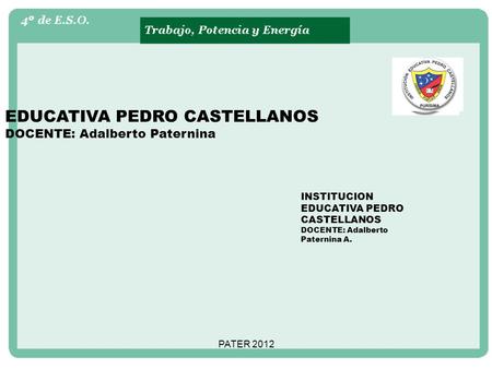 EDUCATIVA PEDRO CASTELLANOS DOCENTE: Adalberto Paternina INSTITUCION EDUCATIVA PEDRO CASTELLANOS DOCENTE: Adalberto Paternina A. PATER 2012.