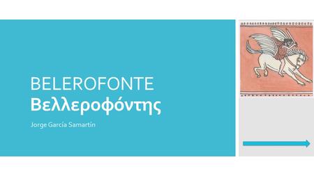 BELEROFONTE Βελλεροφόντης Jorge García Samartín. Inicios  Hijo de Poseidón y Eurínome  Otras versiones le hacen ser hijo de Glauco de Corintio  Llamado.