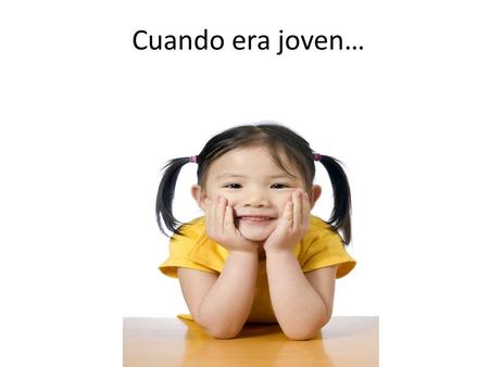 Cuando era joven…. molestaba peleaba Soñaba con…