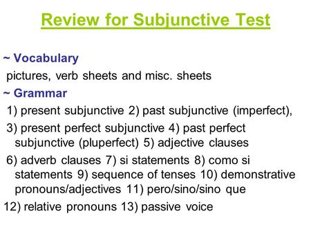 Review for Subjunctive Test ~ Vocabulary pictures, verb sheets and misc. sheets ~ Grammar 1) present subjunctive 2) past subjunctive (imperfect), 3) present.