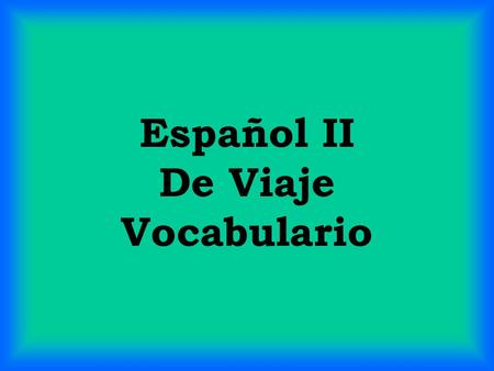 Español II De Viaje Vocabulario. Planes de Viaje.