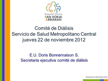 E.U. Doris Bonnemaison S. Secretaria ejecutiva comité de diálisis Departamento Nefrología Adulto Comité de Diálisis Servicio de Salud Metropolitano Central.
