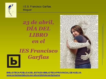 BIBLIOTECA PÚBLICA DEL ESTADO-BIBLIOTECA PROVINCIAL DE HUELVA www.juntadeandalucia.es/cultura/bibliotecas/bphuelva I.E.S. Francisco Garfias. Moguer 23.