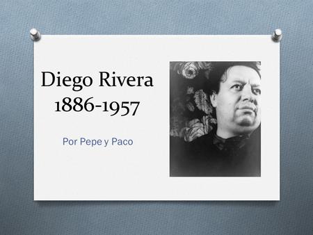 Diego Rivera 1886-1957 Por Pepe y Paco. El movimiento de muralismo O Diego Rivera fue un pintor del movimiento de los muralistas mexicanos. O El Realismo.