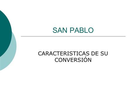 SAN PABLO CARACTERISTICAS DE SU CONVERSIÓN. CONVERSIÓN 1. Extraordinaria Ejemplaridad 2. Gozo que el hecho produce en los primeros cristianos 3. El milagro.