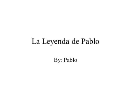 La Leyenda de Pablo By: Pablo Una Leyenda Naco Habia una vez, un chico Pablo era naco. Pablo era un nino pero todo el mundo sabe una persona magnefico.