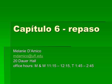 Capítulo 6 - repaso Melanie D’Amico 20 Dauer Hall office hours: M & W 11:15 – 12:15, T 1:45 – 2:45.