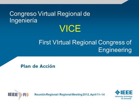 Reunión Regional / Regional Meeting 2012, April 11–14 Congreso Virtual Regional de Ingeniería Plan de Acción First VIrtual Regional Congress of Engineering.