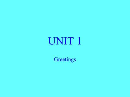 UNIT 1 Greetings.