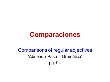 Comparisons of regular adjectives “Abriendo Paso – Gramática” pg. 94