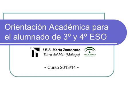 Orientación Académica para el alumnado de 3º y 4º ESO I.E.S. María Zambrano Torre del Mar (Málaga) - Curso 2013/14 -