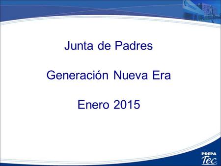 Junta de Padres Generación Nueva Era Enero 2015. Director PrepaTec Correo: Tel: 3669 3000 Ext. 4300 Cel: 333 105 3110 Lic. Richard David.