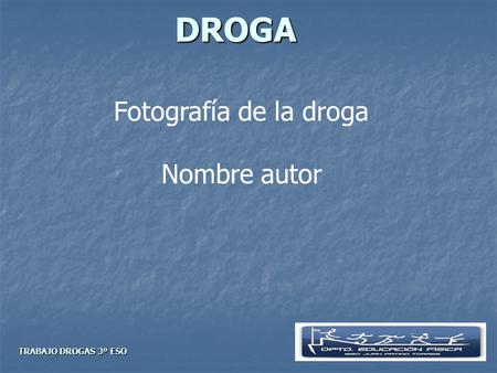DROGA Fotografía de la droga Nombre autor TRABAJO DROGAS 3º ESO.