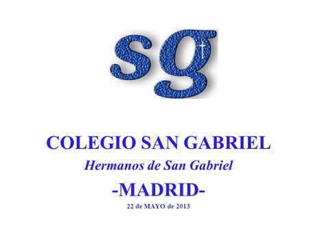 COLEGIO SAN GABRIEL Hermanos de San Gabriel -MADRID- 22 de MAYO de 2013.
