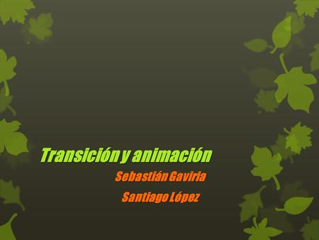 Transición y animación Sebastián Gaviria Santiago López.