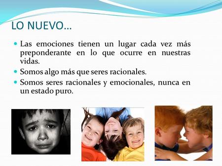 LO NUEVO… Las emociones tienen un lugar cada vez más preponderante en lo que ocurre en nuestras vidas. Somos algo más que seres racionales. Somos seres.