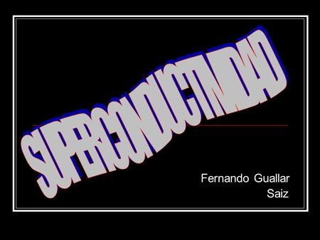 SUPERCONDUCTIVIDAD Fernando Guallar Saiz.