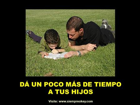 Visite: www.siempreokey.com DÁ UN POCO MÁS DE TIEMPO A TUS HIJOS Visite: www.siempreokey.com.