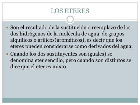 LOS ETERES Son el resultado de la sustitución o reemplazo de los dos hidrógenos de la molécula de agua de grupos alquilicos o arilícos(aromáticos), es.