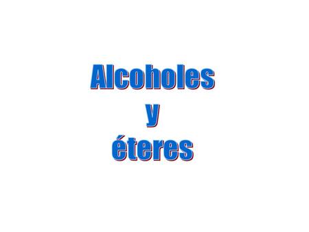 Alcoholes y éteres.